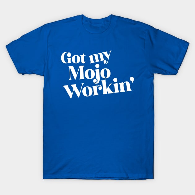 Got My Mojo Workin' T-Shirt by BRAVOMAXXX